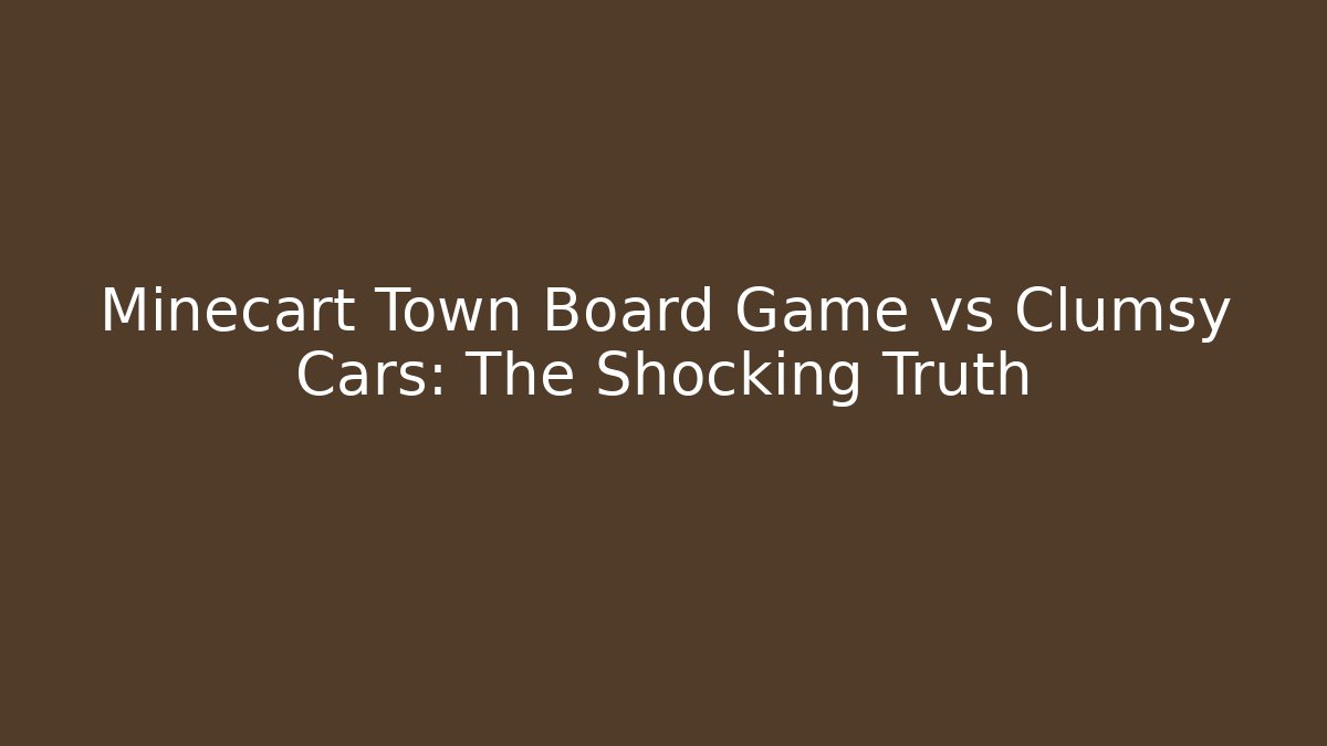 Minecart Town Board Game vs Clumsy Cars: The Shocking Truth