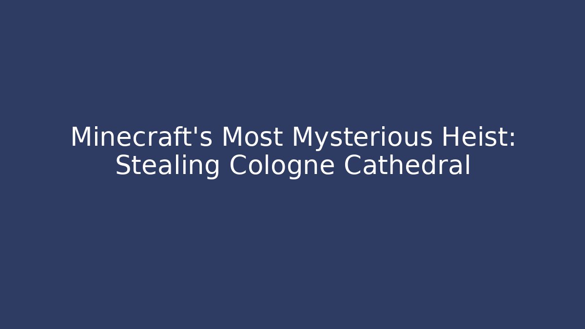 Minecraft's Most Mysterious Heist: Stealing Cologne Cathedral