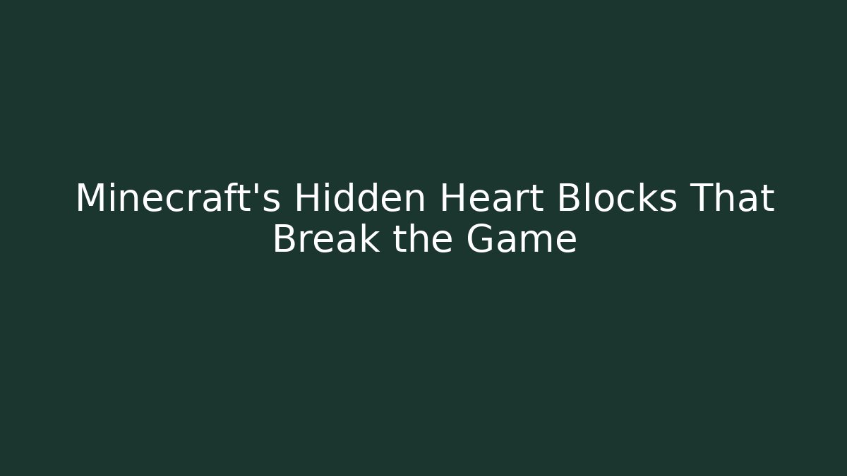 Minecraft’s Hidden Heart Blocks That Break the Game