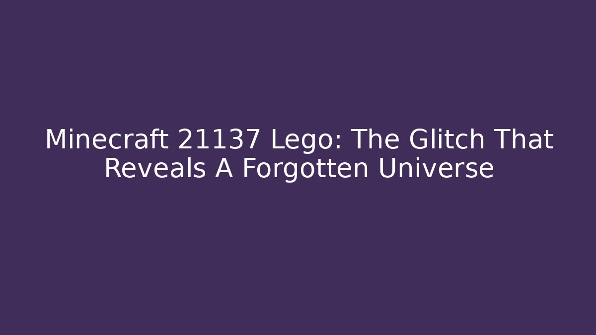 Minecraft 21137 Lego: The Glitch That Reveals A Forgotten Universe - Critter Realm