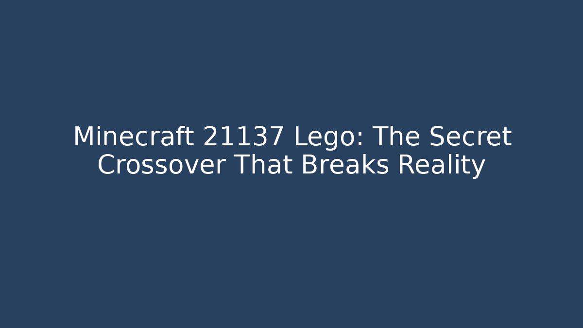 Minecraft 21137 Lego: The Secret Crossover That Breaks Reality