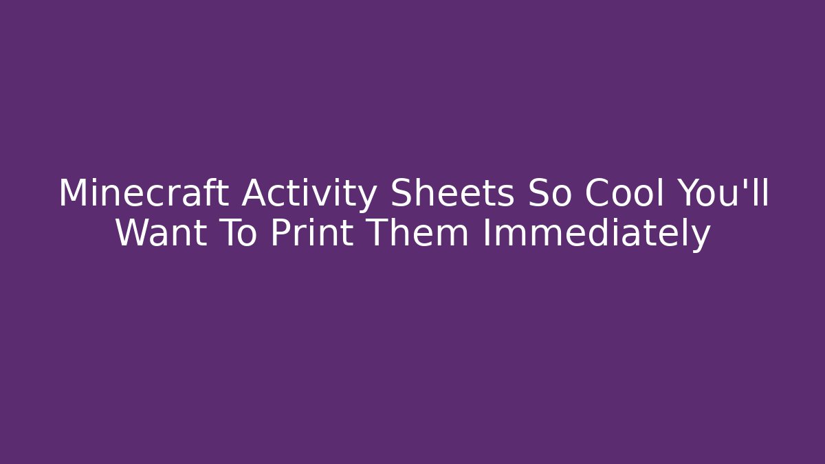 Minecraft Activity Sheets So Cool You'll Want To Print Them Immediately