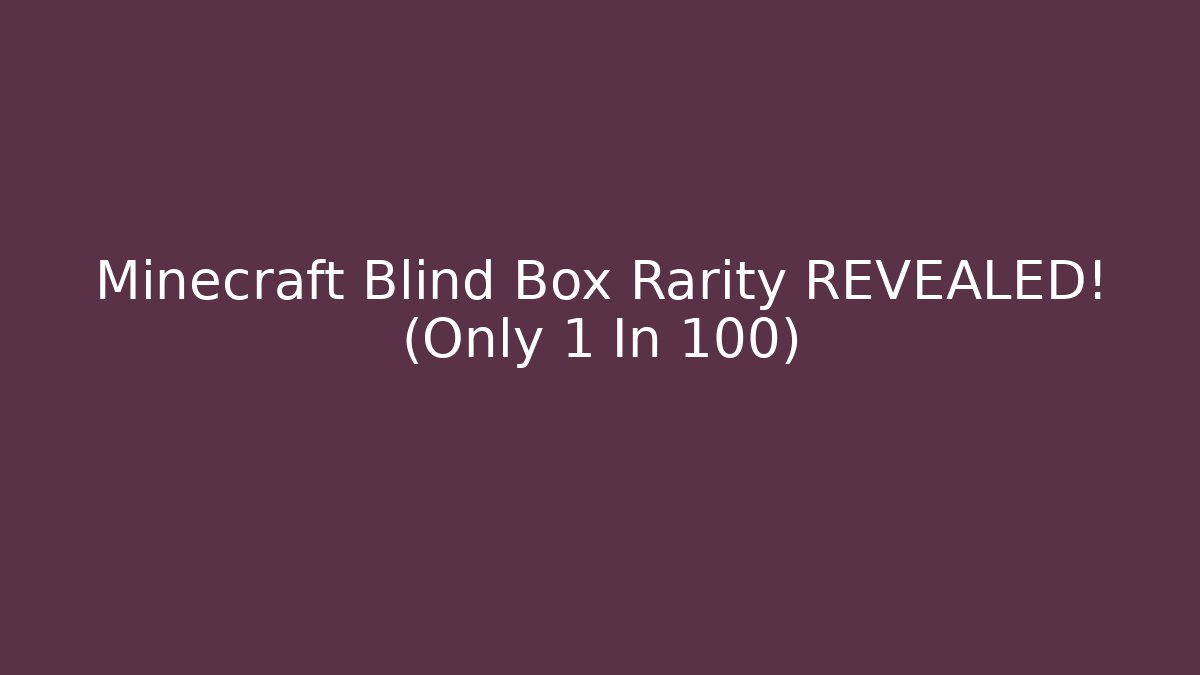 Minecraft Blind Box Rarity REVEALED! (Only 1 In 100)
