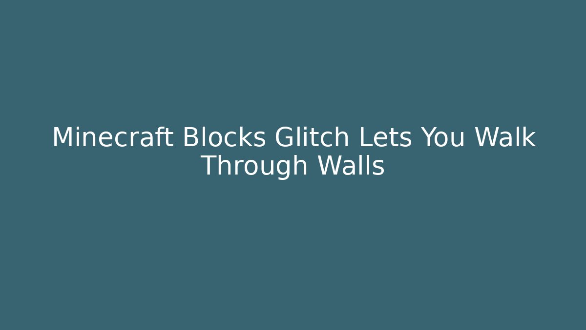 Minecraft Blocks Glitch Lets You Walk Through Walls