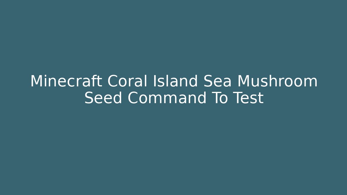 Minecraft Coral Island Sea Mushroom Seed Command To Test