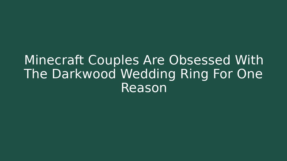 Minecraft Couples Are Obsessed With The Darkwood Wedding Ring For One Reason