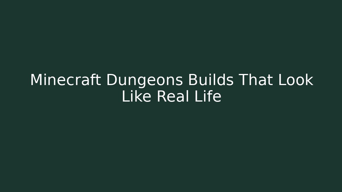 Minecraft Dungeons Builds That Look Like Real Life