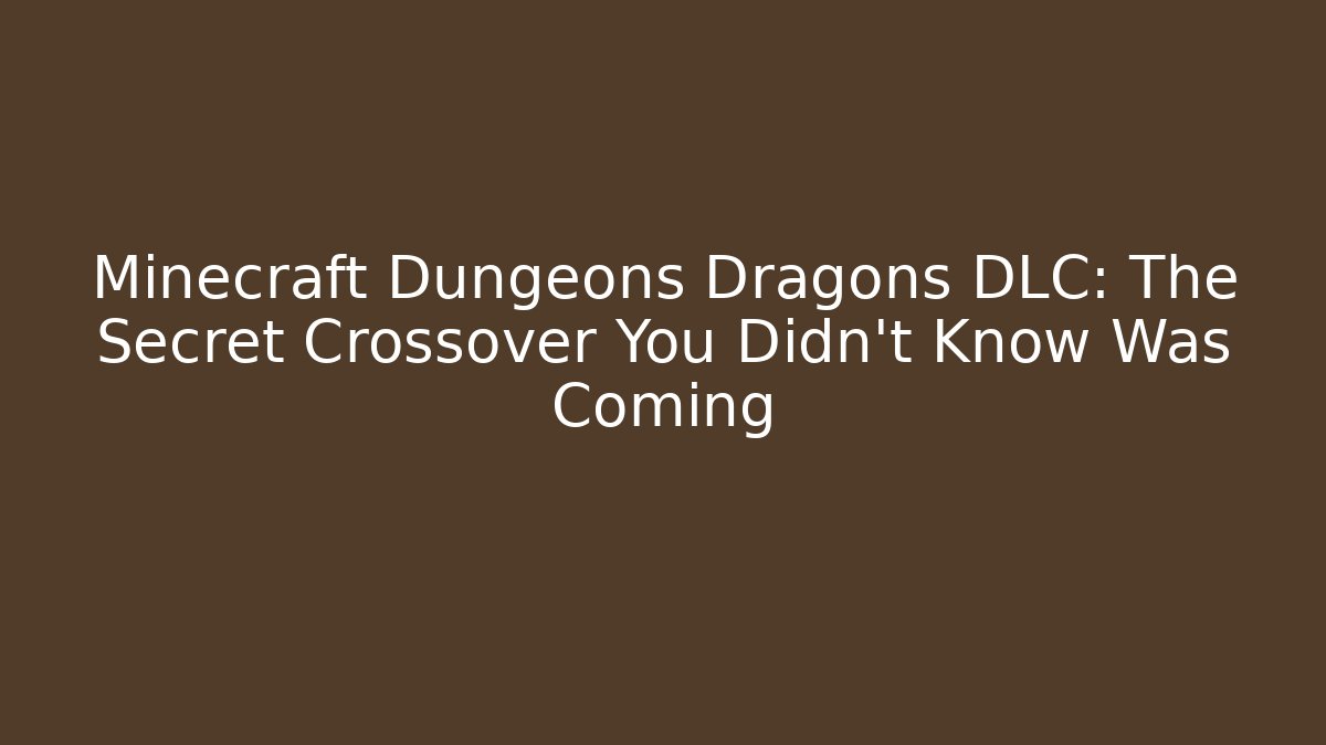 Minecraft Dungeons Dragons DLC: The Secret Crossover You Didn’t Know Was Coming
