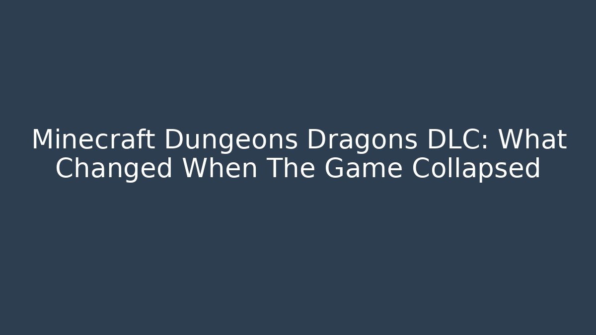 Minecraft Dungeons Dragons DLC: What Changed When The Game Collapsed