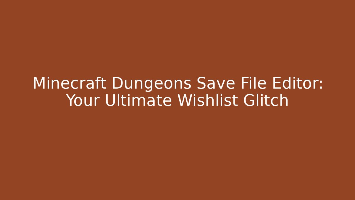 Minecraft Dungeons Save File Editor: Your Ultimate Wishlist Glitch