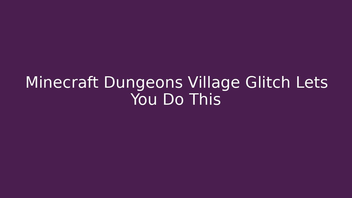 Minecraft Dungeons Village Glitch Lets You Do This - Critter Realm