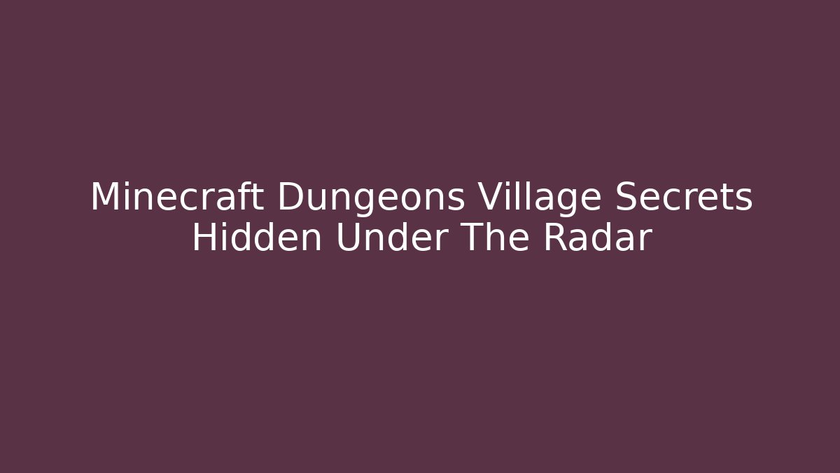 Minecraft Dungeons Village Secrets Hidden Under The Radar