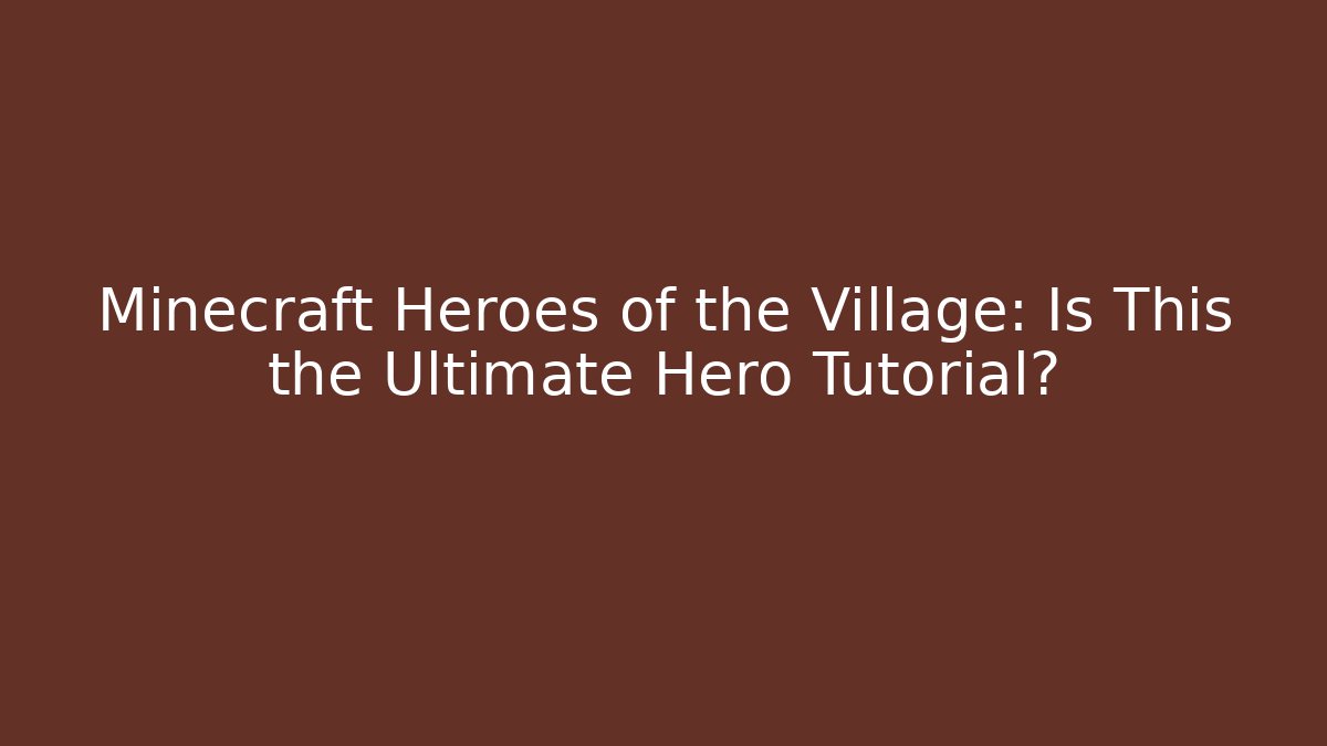 Minecraft Heroes of the Village: Is This the Ultimate Hero Tutorial?