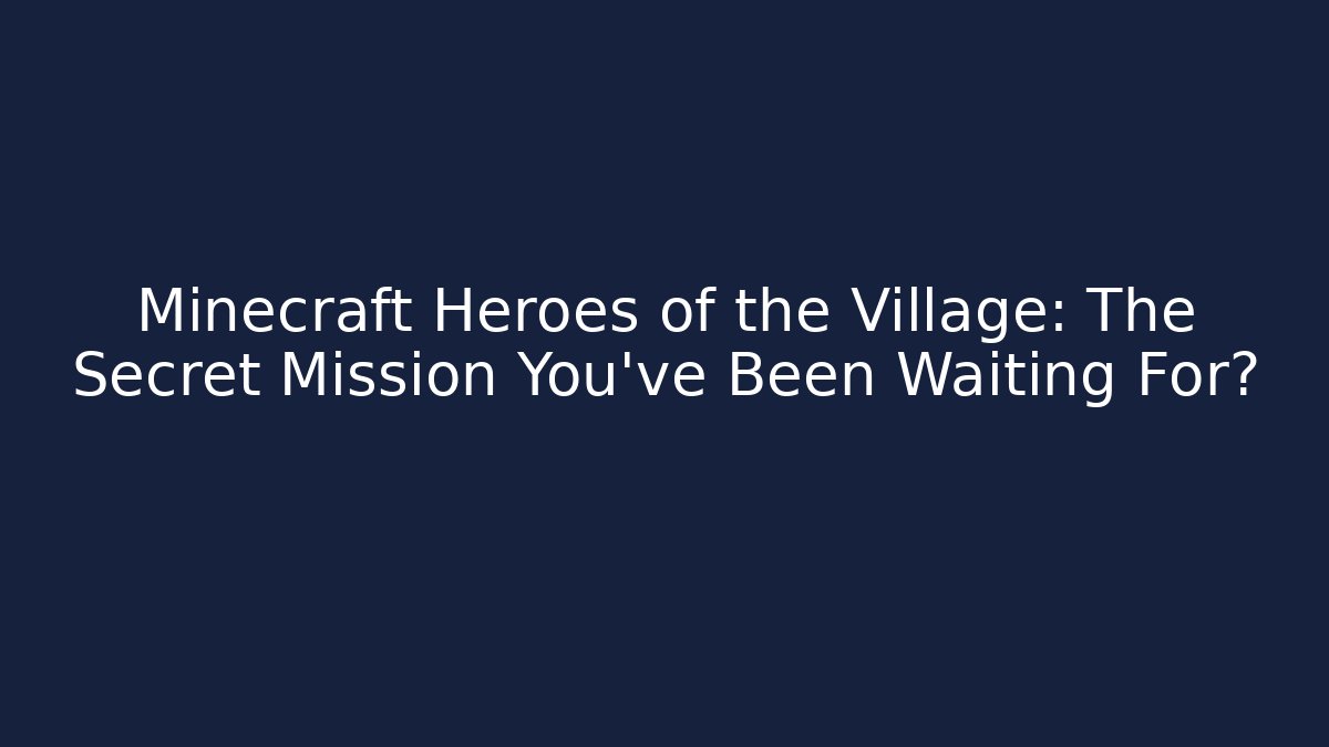 Minecraft Heroes of the Village: The Secret Mission You’ve Been Waiting For?