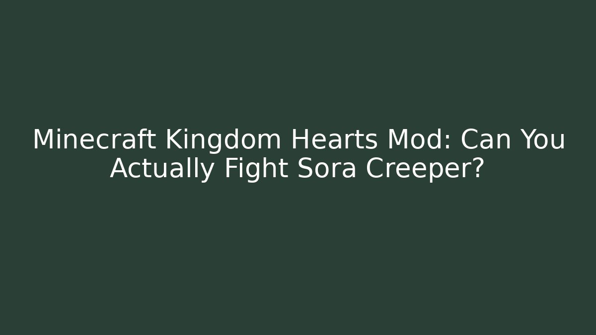 Minecraft Kingdom Hearts Mod: Can You Actually Fight Sora Creeper? - Critter Realm