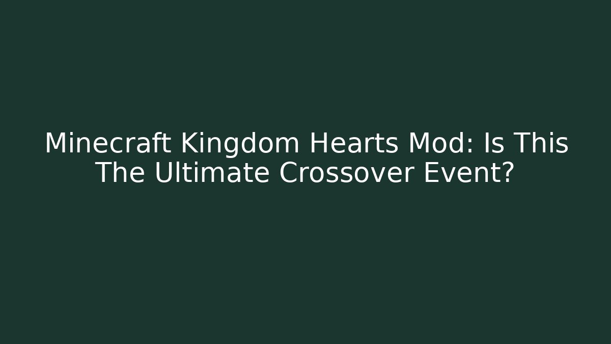 Minecraft Kingdom Hearts Mod: Is This The Ultimate Crossover Event?