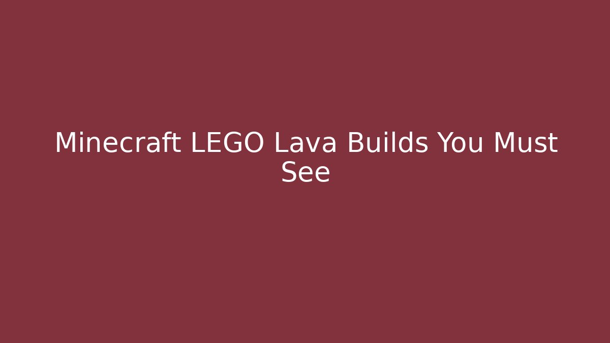 Minecraft LEGO Lava Builds You Must See