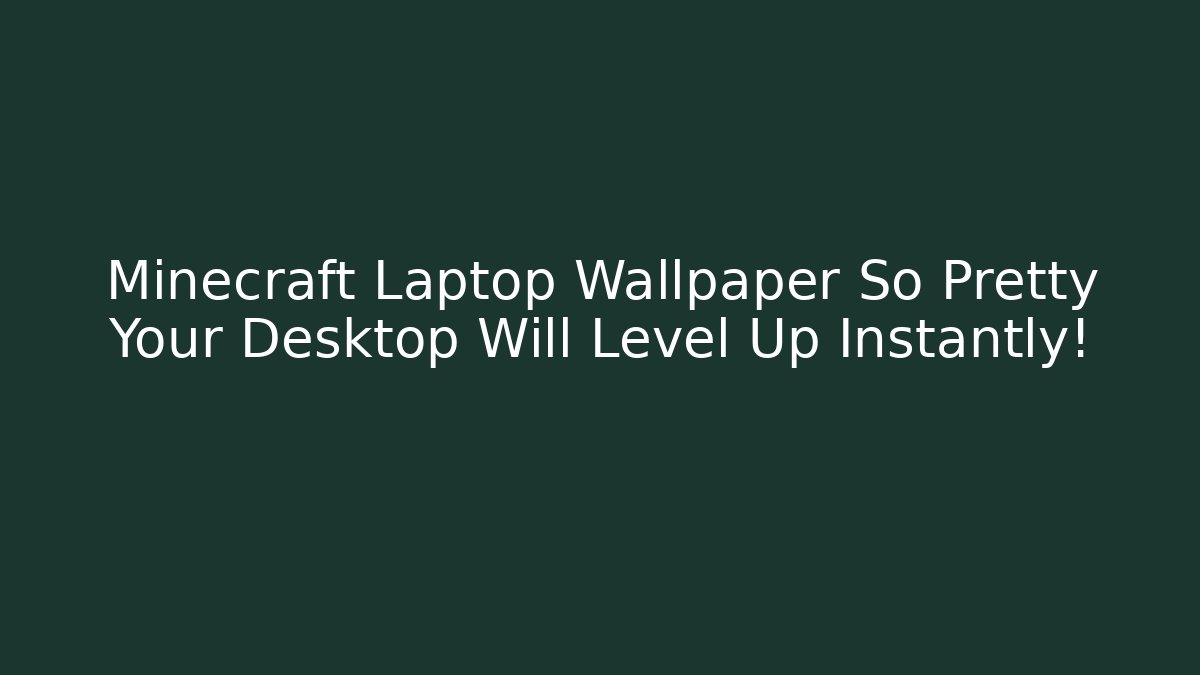 Minecraft Laptop Wallpaper So Pretty Your Desktop Will Level Up Instantly!