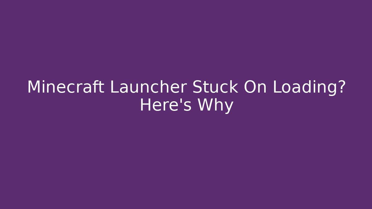 Minecraft Launcher Stuck On Loading? Here's Why
