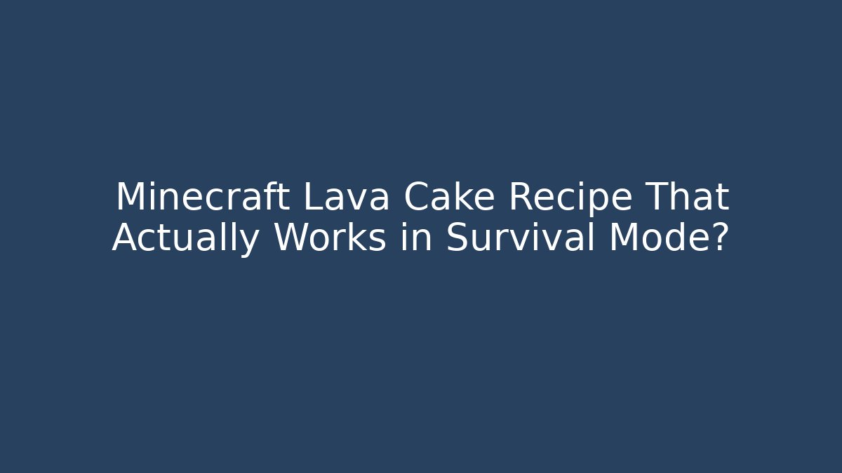 Minecraft Lava Cake Recipe That Actually Works in Survival Mode?