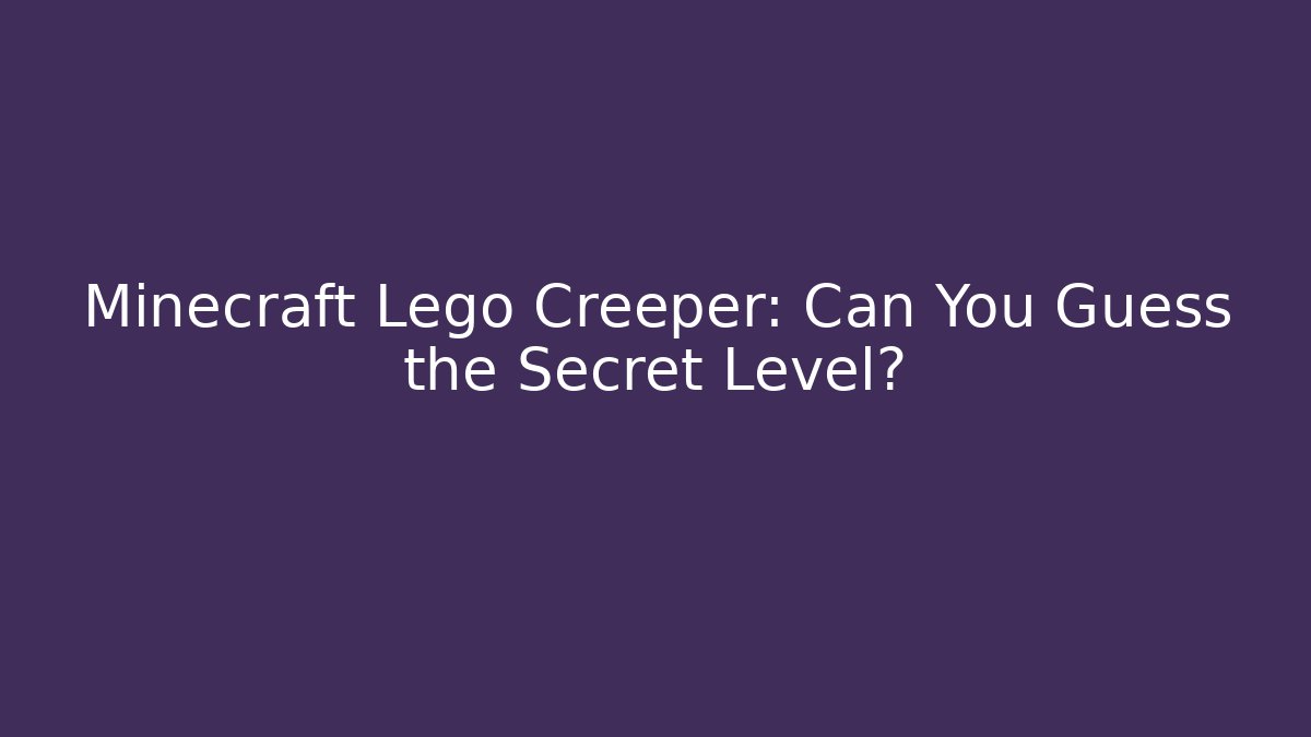 Minecraft Lego Creeper: Can You Guess the Secret Level?