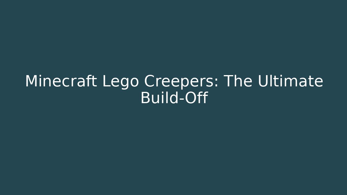 Minecraft Lego Creepers: The Ultimate Build-Off