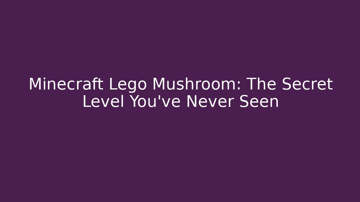 Minecraft Lego Mushroom: The Secret Level You've Never Seen
