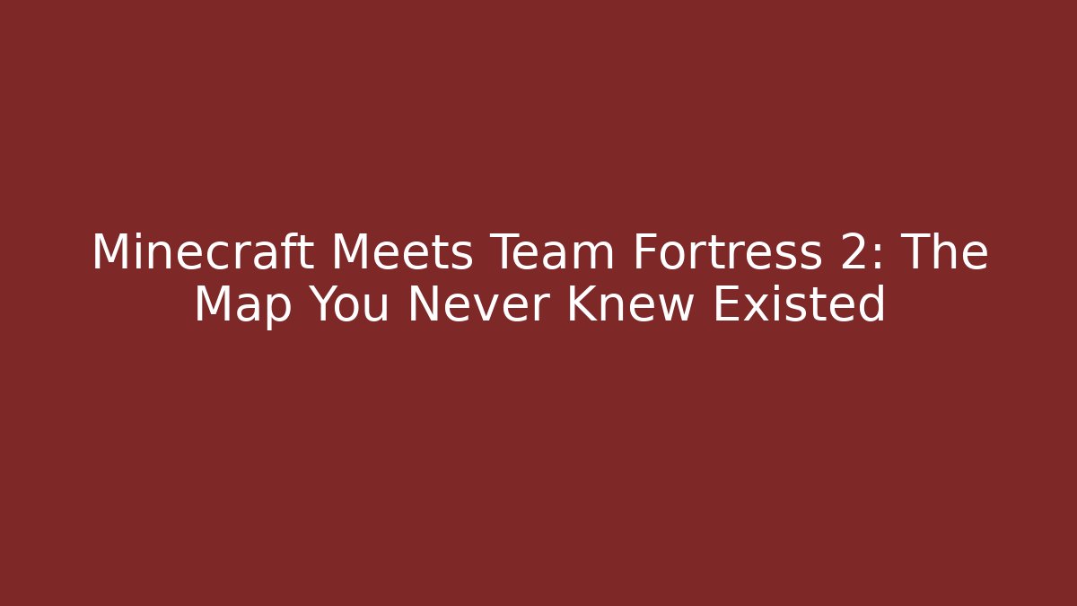 Minecraft Meets Team Fortress 2: The Map You Never Knew Existed