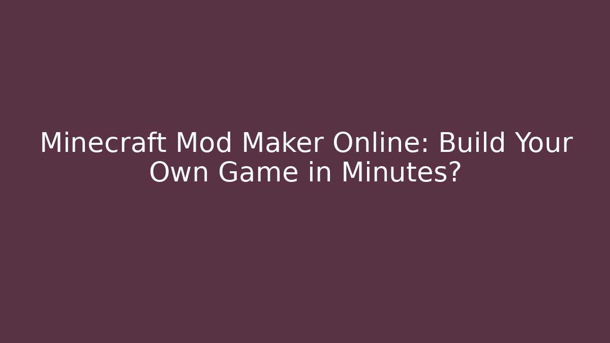 Minecraft Mod Maker Online: Build Your Own Game in Minutes?