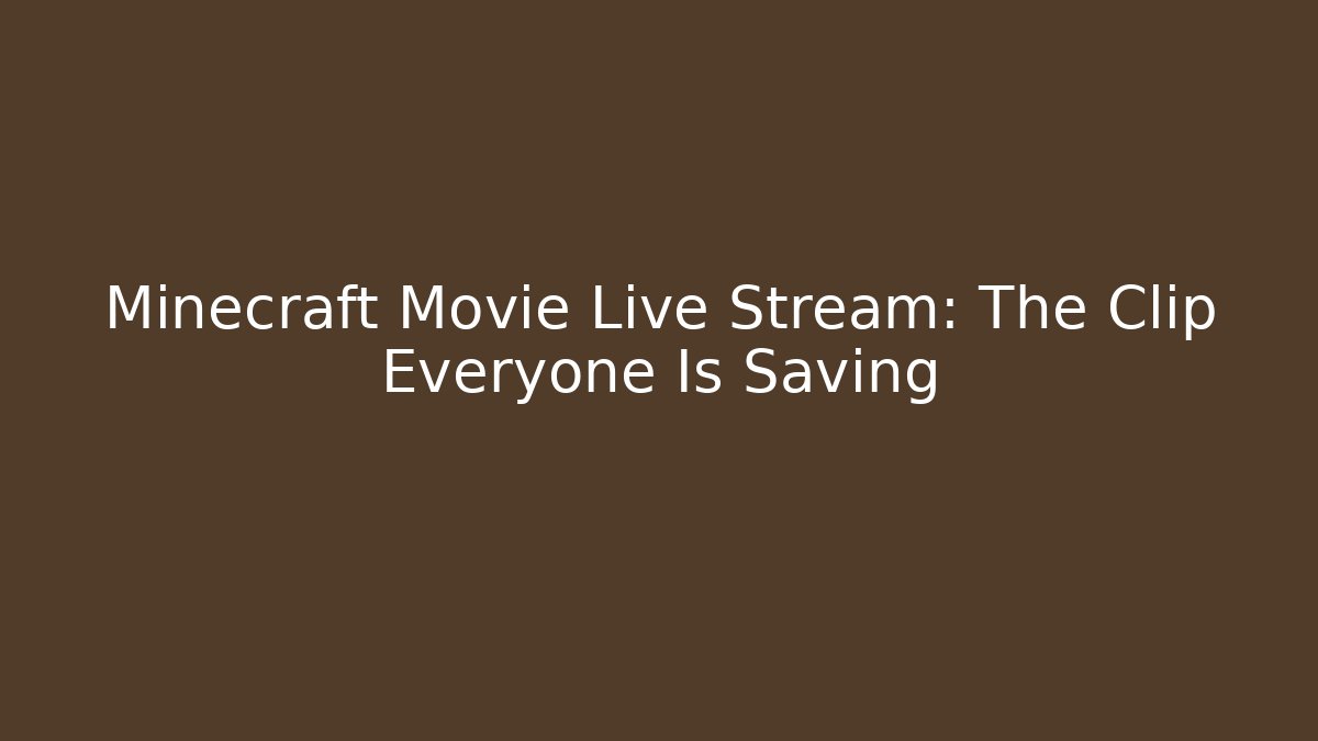 Minecraft Movie Live Stream: The Clip Everyone Is Saving - Critter Realm