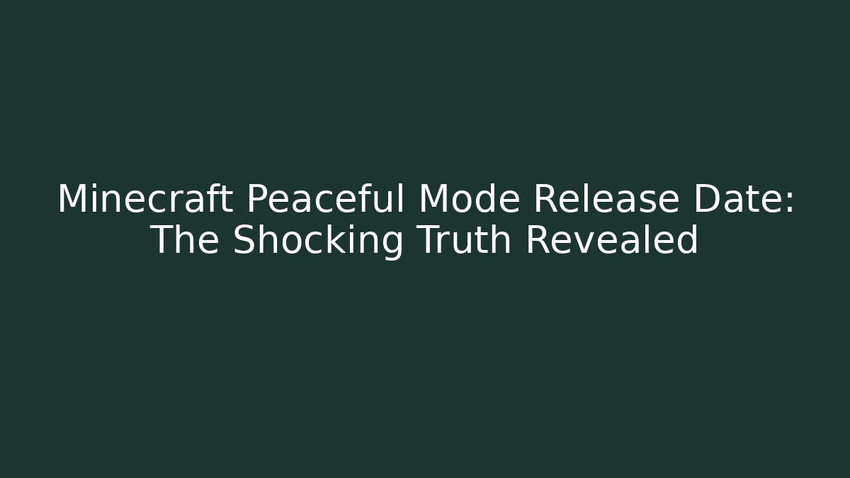 Minecraft Peaceful Mode Release Date: The Shocking Truth Revealed