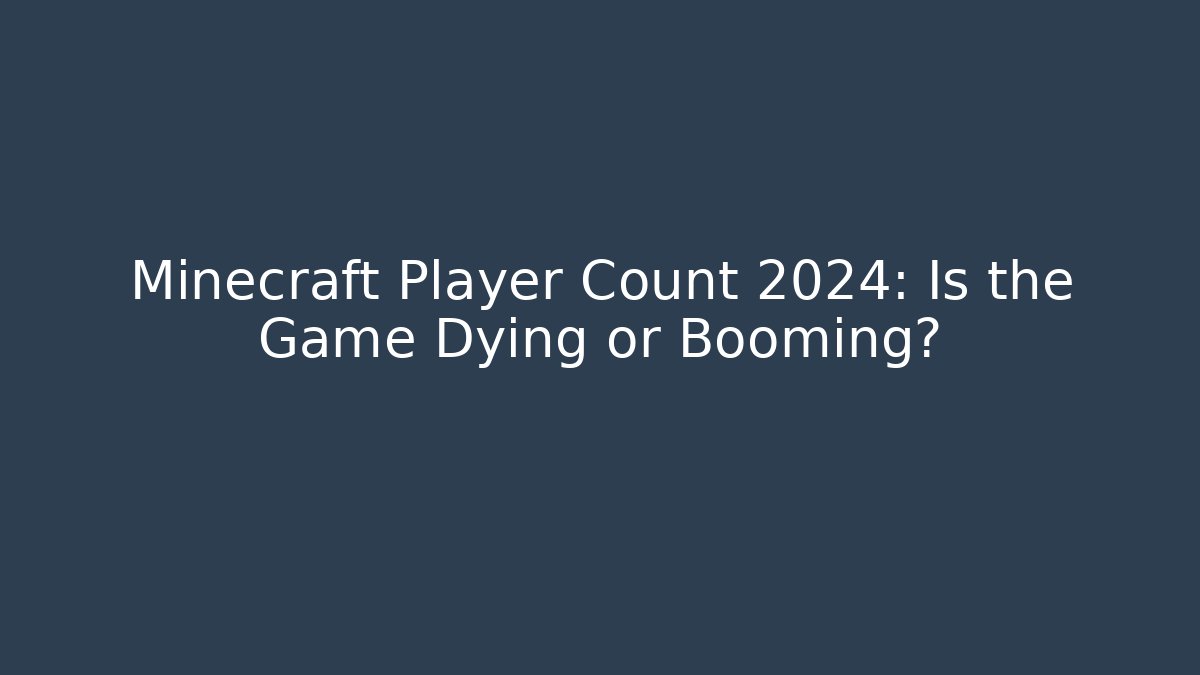 Minecraft Player Count 2024: Is the Game Dying or Booming?