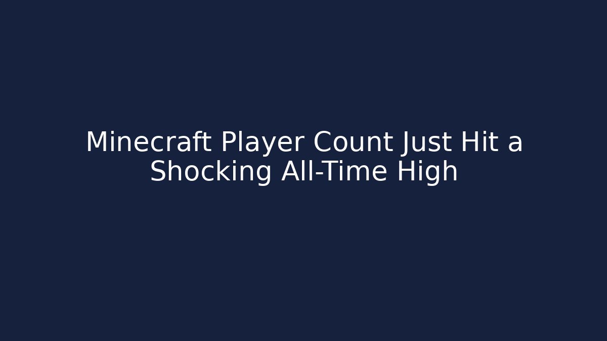 Minecraft Player Count Just Hit a Shocking All-Time High