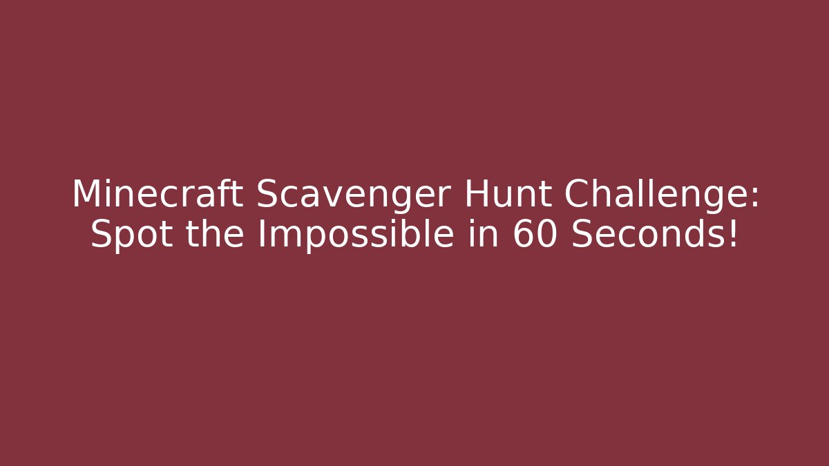 Minecraft Scavenger Hunt Challenge: Spot the Impossible in 60 Seconds!