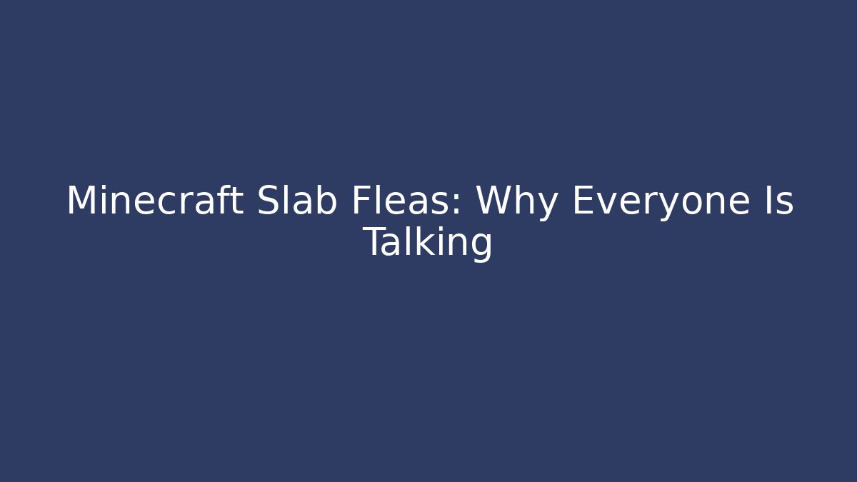 Minecraft Slab Fleas: Why Everyone Is Talking