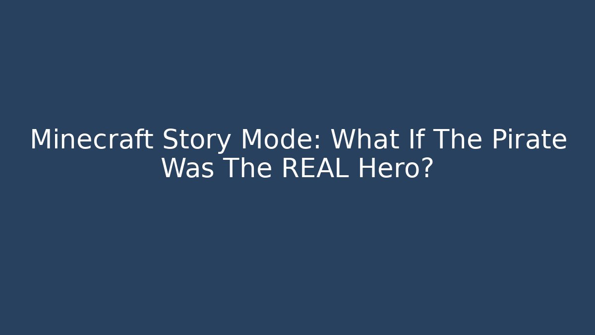 Minecraft Story Mode: What If The Pirate Was The REAL Hero?