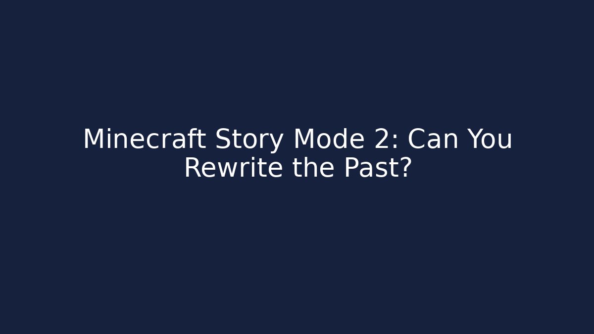 Minecraft Story Mode 2: Can You Rewrite the Past?
