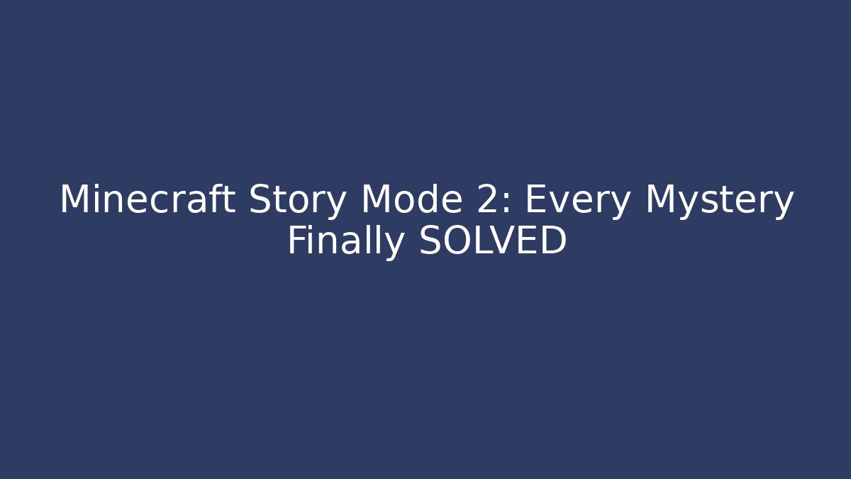 Minecraft Story Mode 2: Every Mystery Finally SOLVED