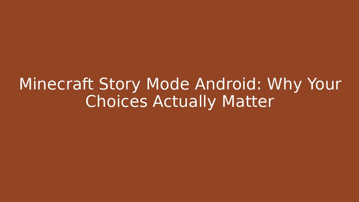 Minecraft Story Mode Android: Why Your Choices Actually Matter