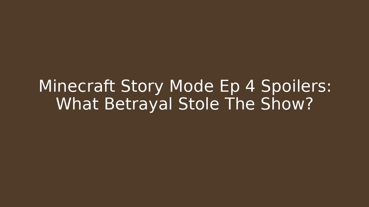 Minecraft Story Mode Ep 4 Spoilers: What Betrayal Stole The Show?