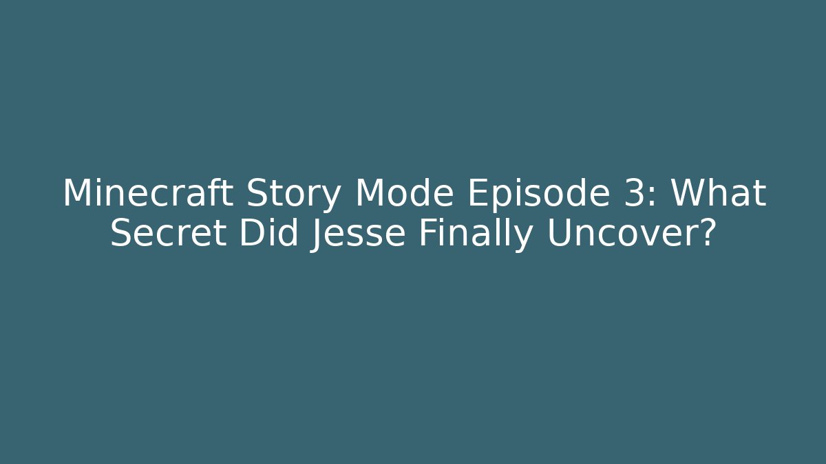Minecraft Story Mode Episode 3: What Secret Did Jesse Finally Uncover?