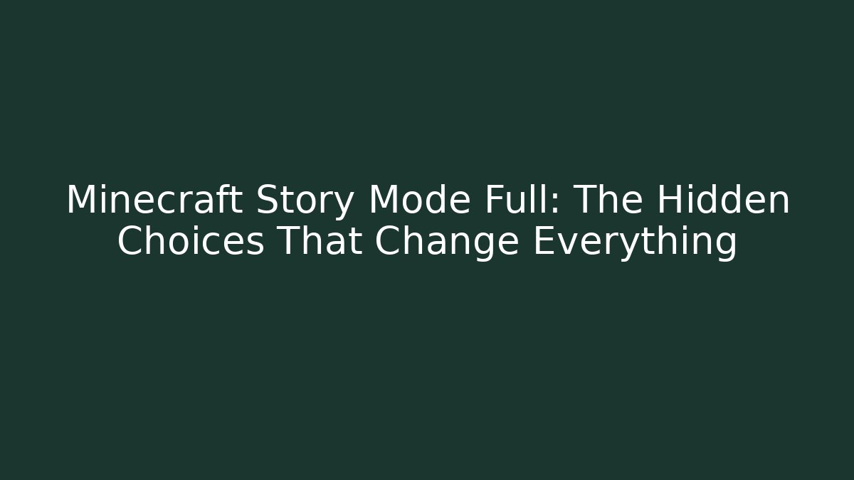 Minecraft Story Mode Full: The Hidden Choices That Change Everything