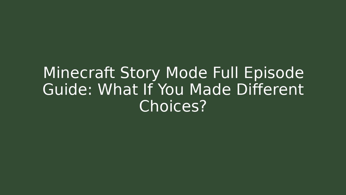 Minecraft Story Mode Full Episode Guide: What If You Made Different Choices?