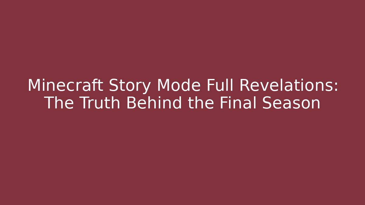 Minecraft Story Mode Full Revelations: The Truth Behind the Final Season
