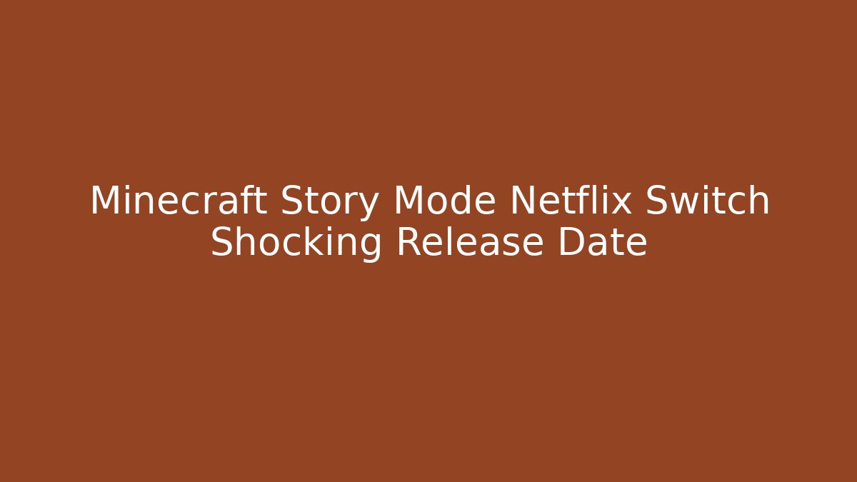 Minecraft Story Mode Netflix Switch Shocking Release Date
