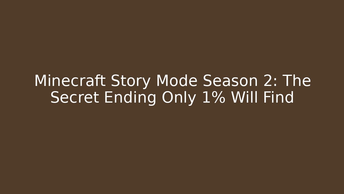 Minecraft Story Mode Season 2: The Secret Ending Only 1% Will Find
