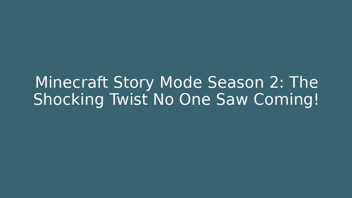 Minecraft Story Mode Season 2: The Shocking Twist No One Saw Coming!