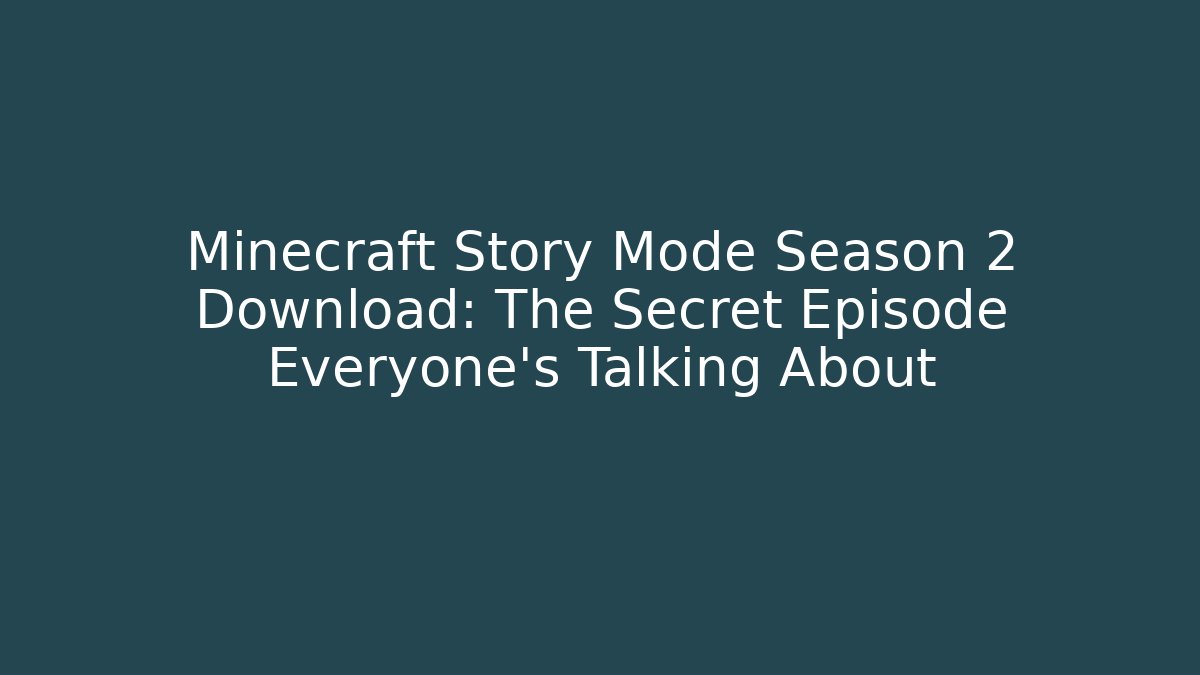 Minecraft Story Mode Season 2 Download: The Secret Episode Everyone's Talking About