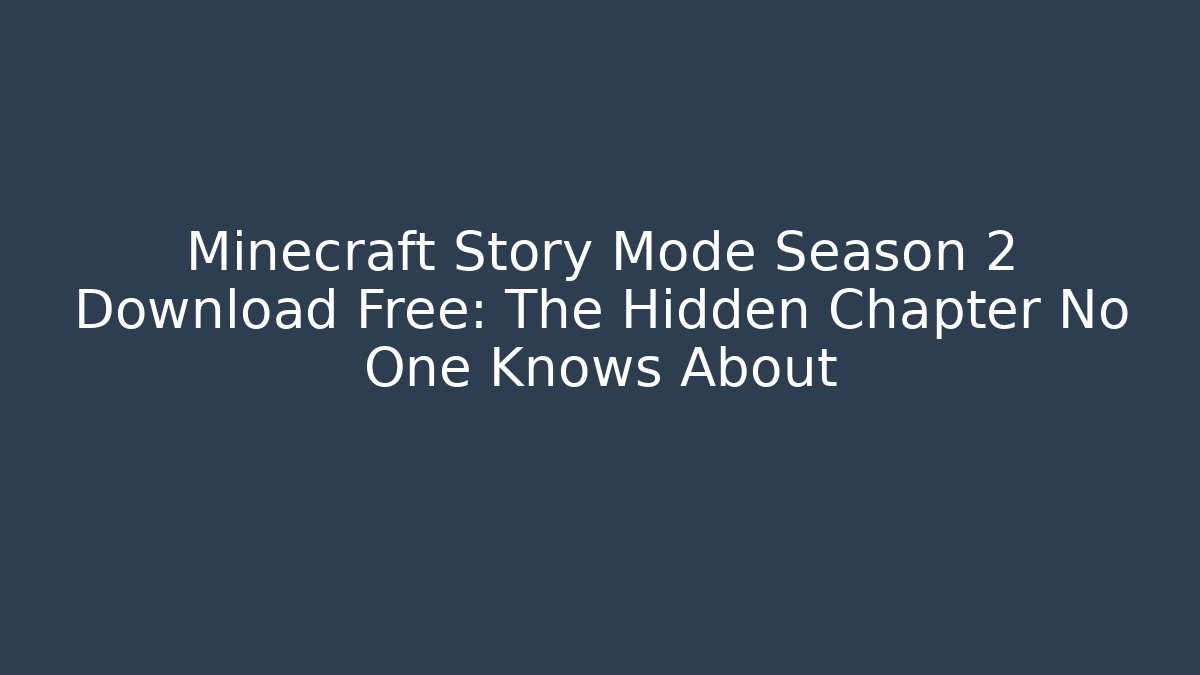 Minecraft Story Mode Season 2 Download Free: The Hidden Chapter No One Knows About