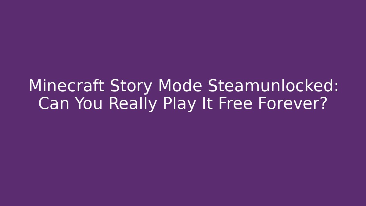 Minecraft Story Mode Steamunlocked: Can You Really Play It Free Forever?